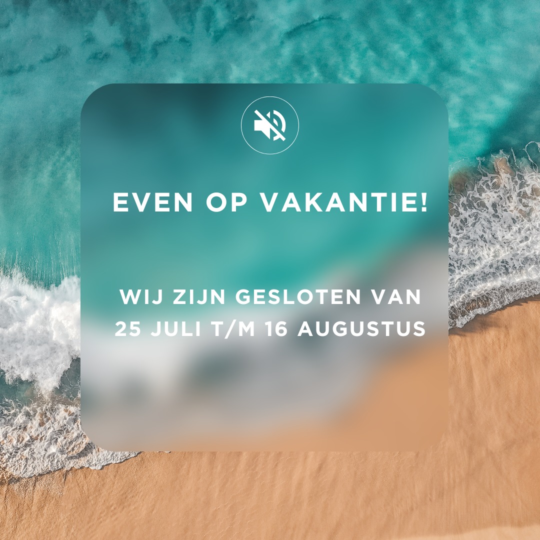 Even op vakantie! Wij zijn gesloten van 25 juli t/m 16 augustus